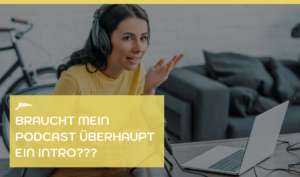 Podcast Intro_Braucht mein Podcast das?