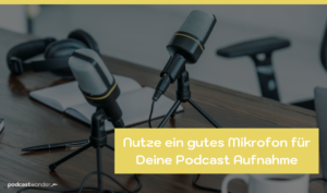 Nutze ein gutes Mikrofon für Deine Podcast Aufnahme