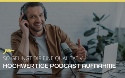 So gelingt Dir eine qualitative Podcast Aufnahme