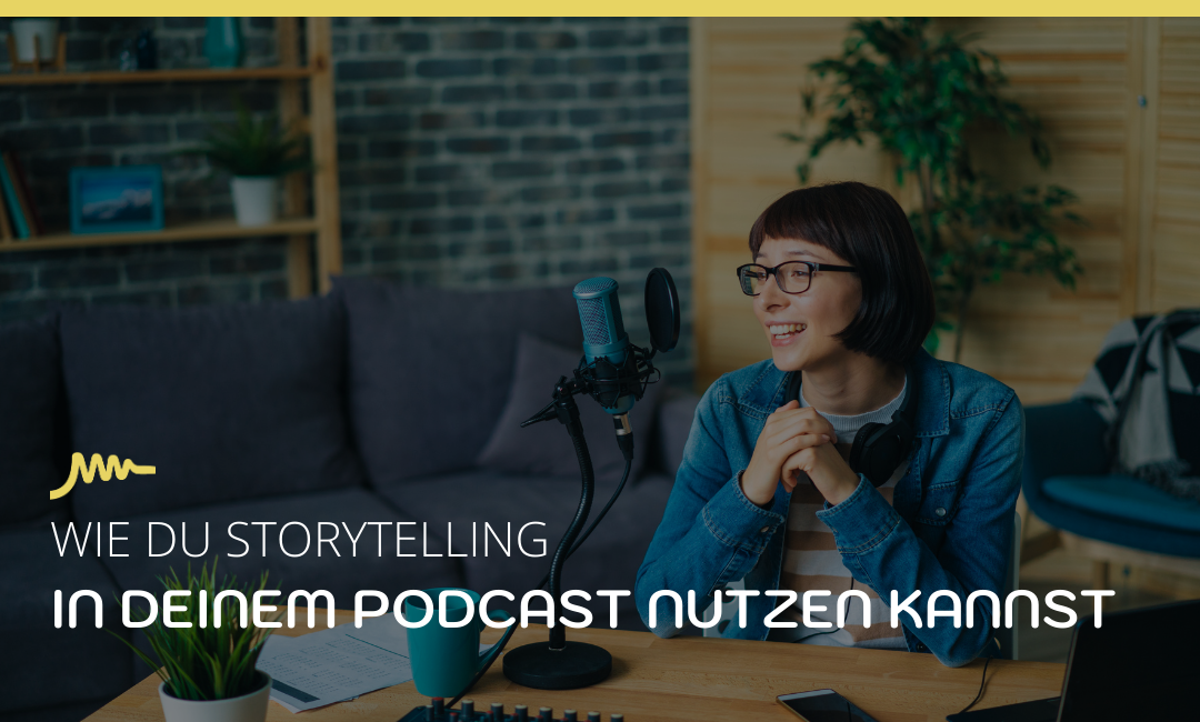 WIE DU STORYTELLING IN DEINEM PODCAST NUTZEN KANNST