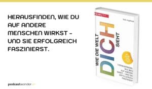 Wie die Welt dich sieht: Herausfinden, wie man auf andere wirkt - und sie erfolgreich fasziniert - Sally Hogshead