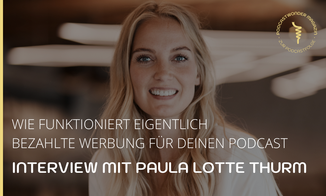 Wie funktioniert eigentlich bezahlte Werbung für einen Podcast, Paula Thurm?